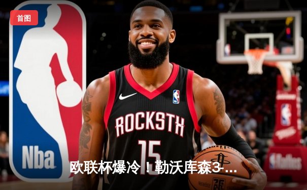 欧联杯爆冷！勒沃库森3-2逆转罗马，赛季47场不败创神话