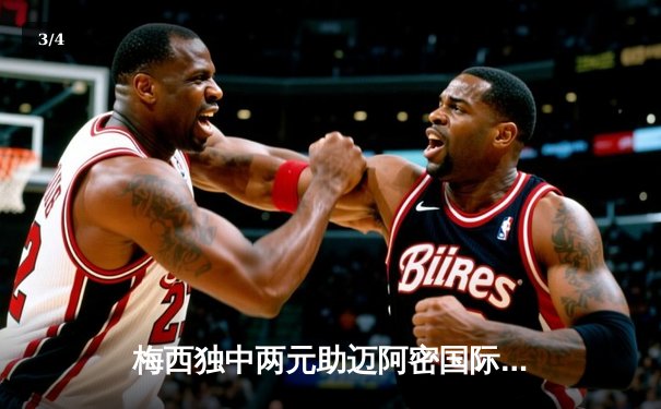 梅西独中两元助迈阿密国际逆转取胜，美职联上演进球大战 - 3