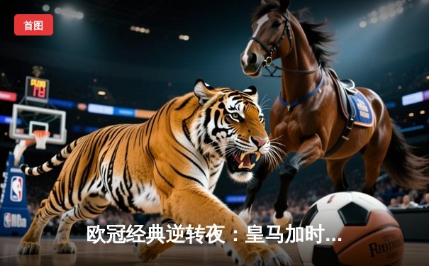 欧冠经典逆转夜：皇马加时鏖战3-1淘汰曼城，本泽马点射定江山