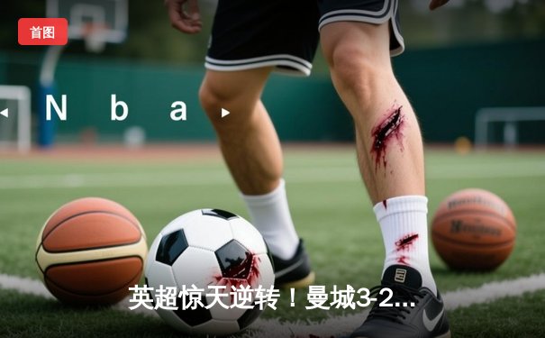 英超惊天逆转！曼城3-2绝杀维拉 德布劳内传射建功锁定冠军