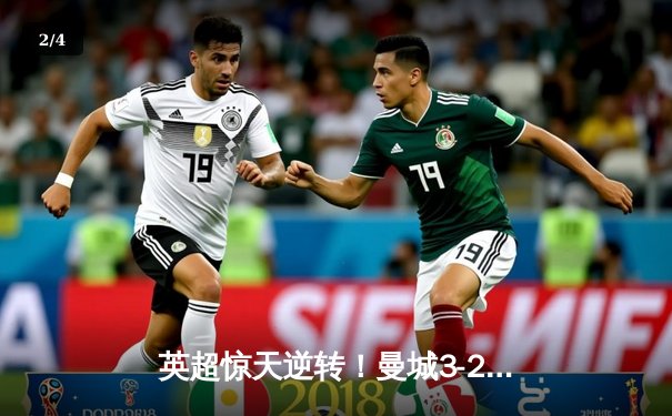 英超惊天逆转！曼城3-2绝杀维拉 德布劳内传射建功锁定冠军 - 2