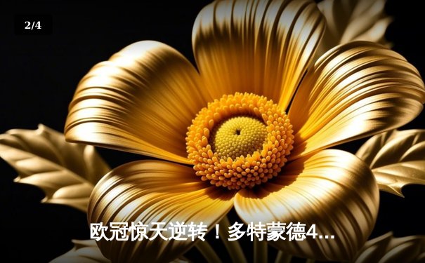 欧冠惊天逆转！多特蒙德4-2淘汰马竞，萨比策传射建功 - 2