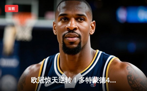 欧冠惊天逆转！多特蒙德4-2马竞总分5-4晋级四强，萨比策传射建功