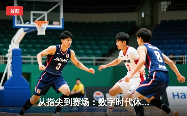 从指尖到赛场：数字时代体育传播的变革与辉煌