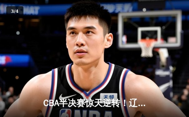 CBA半决赛惊天逆转！辽宁本钢加时险胜广东宏远总分2-1领先 - 3