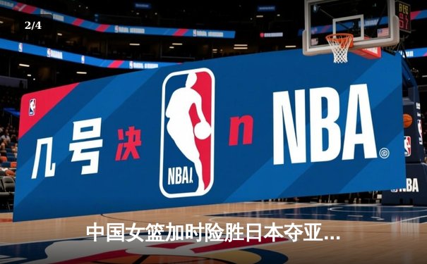 中国女篮加时险胜日本夺亚洲杯冠军 韩旭23+15荣膺MVP - 2