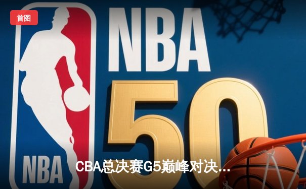 CBA总决赛G5巅峰对决：辽宁本钢加时险胜广东宏远 卫冕冠军捧起至尊鼎
